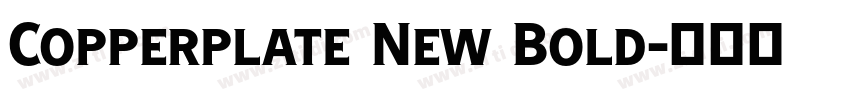 Copperplate New Bold字体转换 Copperplate New Bold字体转换